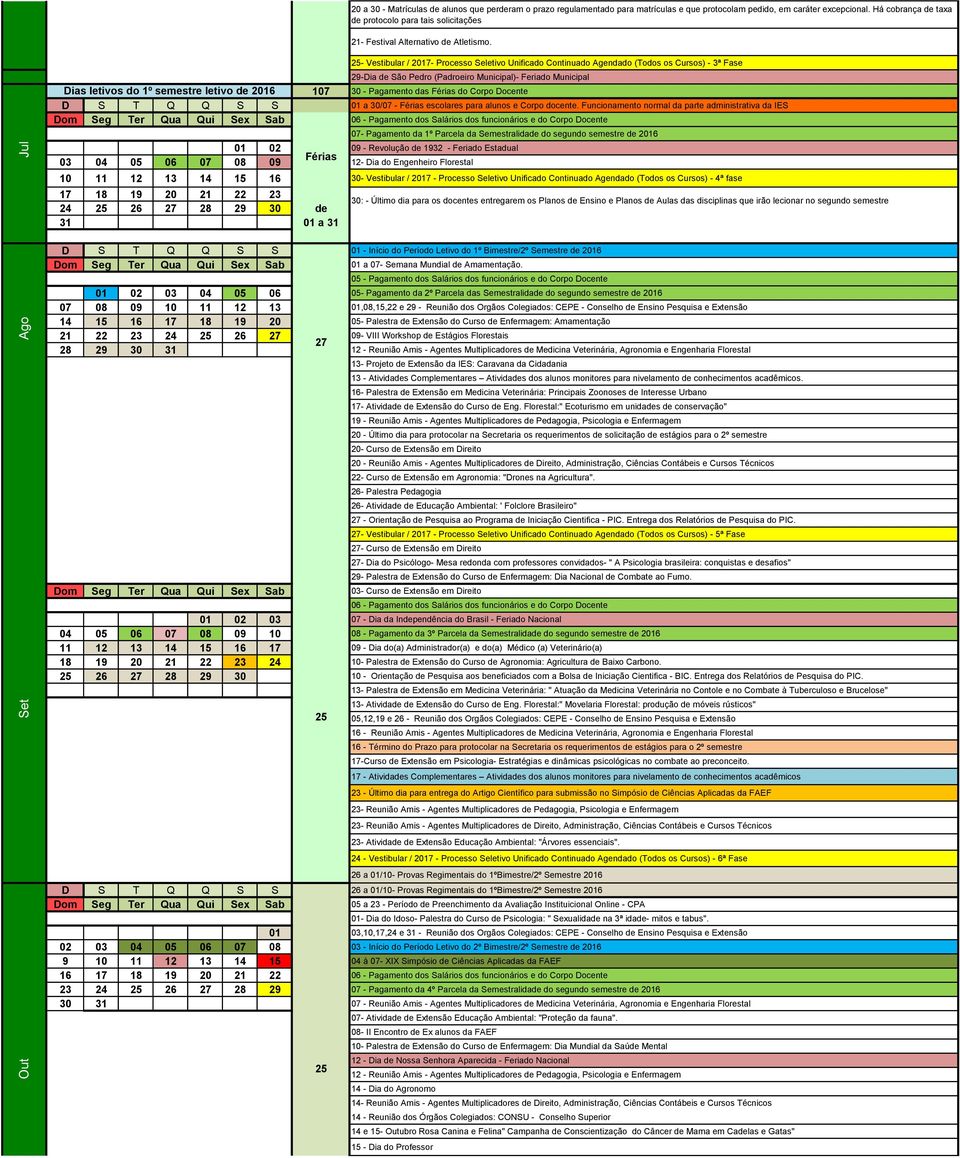 Jul - Vestibular / 2017- Processo Seletivo Unificado Continuado Agendado (Todos os Cursos) - 3ª Fase 29-Dia de São Pedro (Padroeiro Municipal)- Feriado Municipal Dias letivos do 1º semestre letivo de