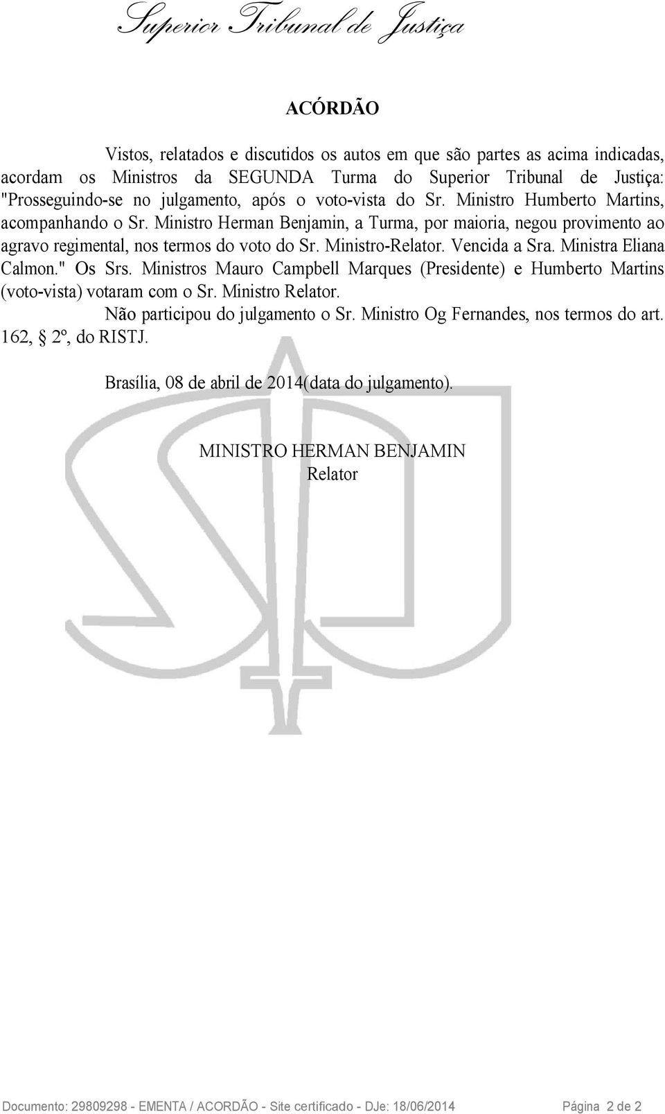 Vencida a Sra. Ministra Eliana Calmon." Os Srs. Ministros Mauro Campbell Marques (Presidente) e Humberto Martins (voto-vista) votaram com o Sr. Ministro Relator. Não participou do julgamento o Sr.