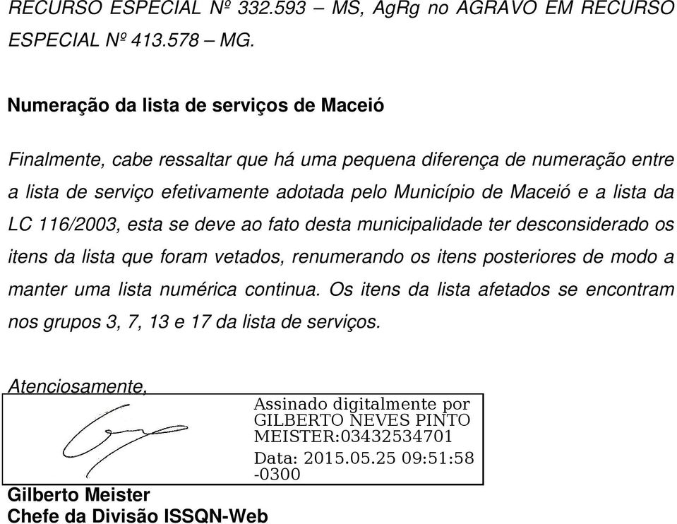 adotada pelo Município de Maceió e a lista da LC 116/2003, esta se deve ao fato desta municipalidade ter desconsiderado os itens da lista que foram