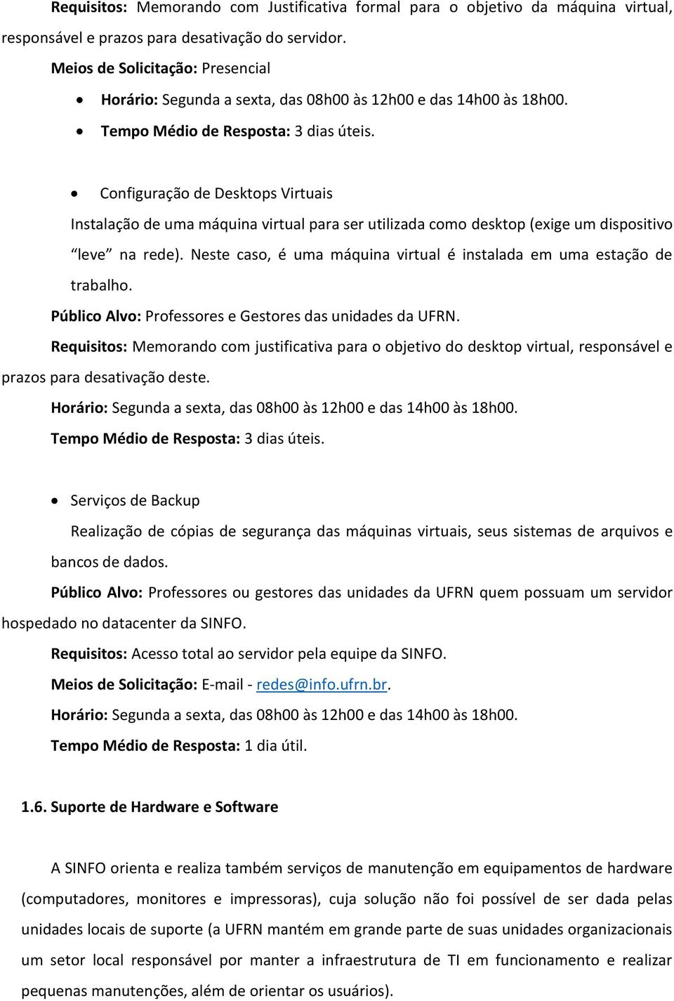 Configuração de Desktops Virtuais Instalação de uma máquina virtual para ser utilizada como desktop (exige um dispositivo leve na rede).