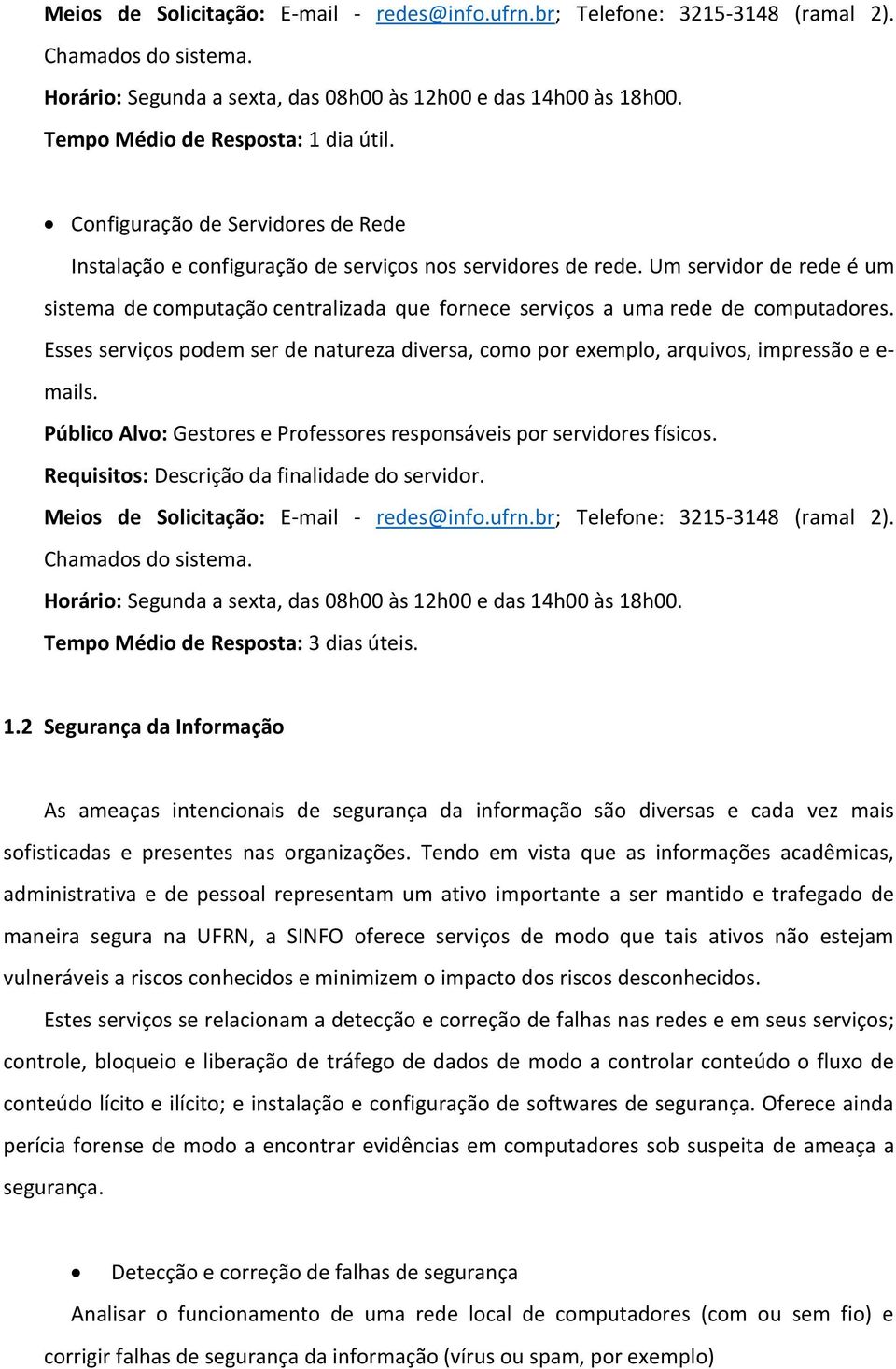 Um servidor de rede é um sistema de computação centralizada que fornece serviços a uma rede de computadores.