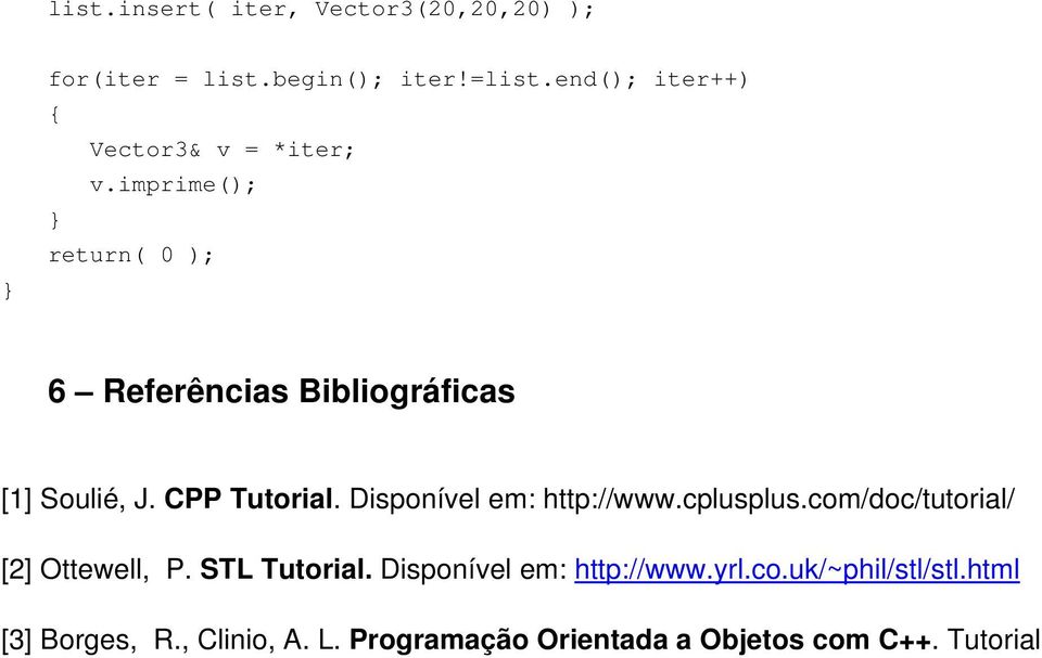 CPP Tutorial. Disponível em: http://www.cplusplus.com/doc/tutorial/ [2] Ottewell, P. STL Tutorial.