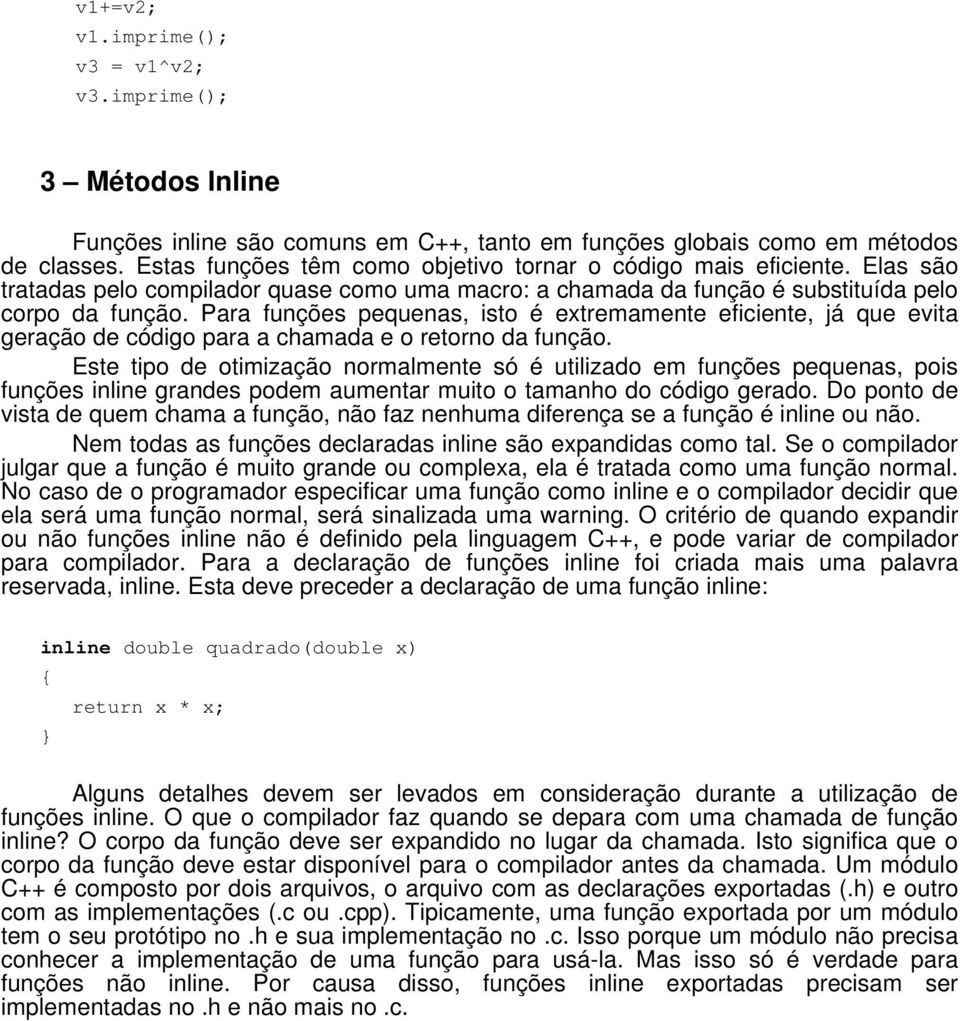 Para funções pequenas, isto é extremamente eficiente, já que evita geração de código para a chamada e o retorno da função.