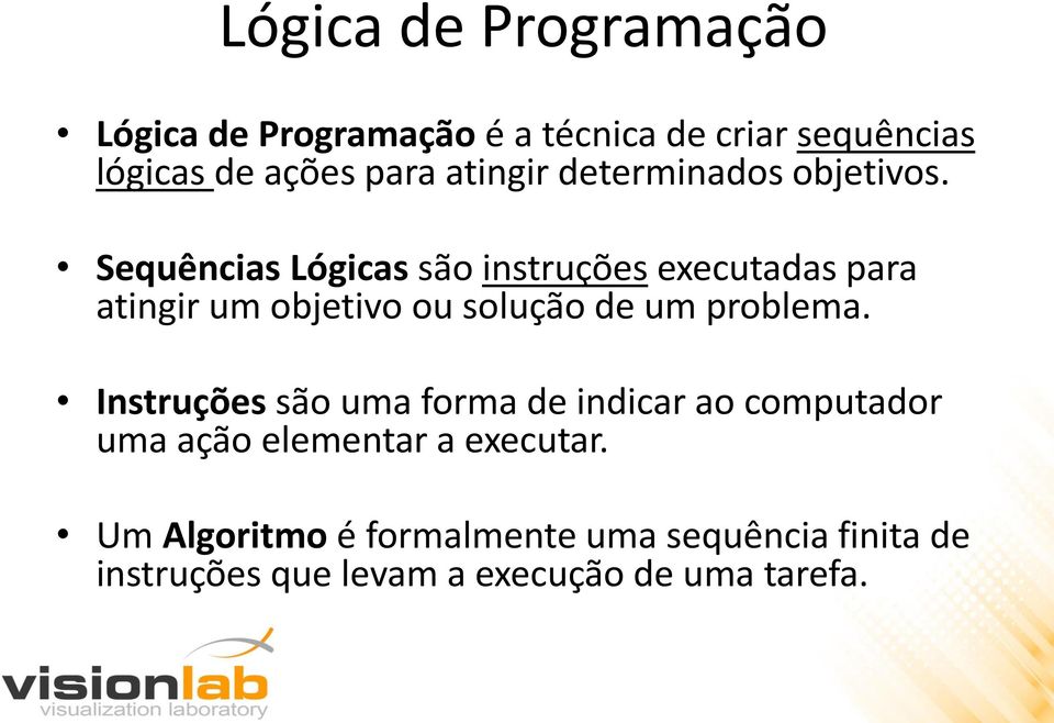 Sequências Lógicas são instruções executadas para atingir um objetivo ou solução de um problema.