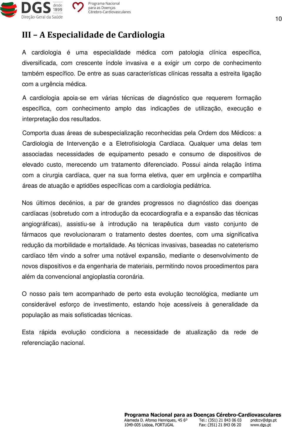 A cardiologia apoia-se em várias técnicas de diagnóstico que requerem formação específica, com conhecimento amplo das indicações de utilização, execução e interpretação dos resultados.