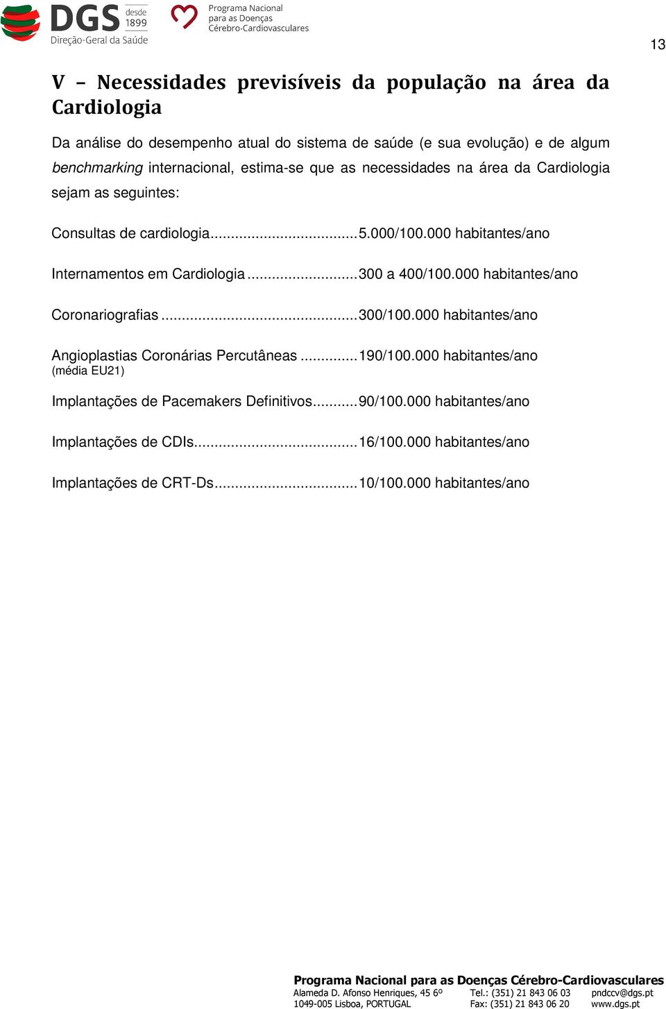 000 habitantes/ano Internamentos em Cardiologia... 300 a 400/00.000 habitantes/ano Coronariografias... 300/00.