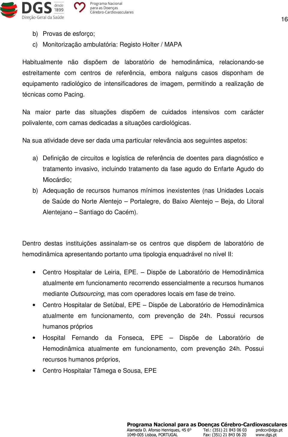 Na maior parte das situações dispõem de cuidados intensivos com carácter polivalente, com camas dedicadas a situações cardiológicas.