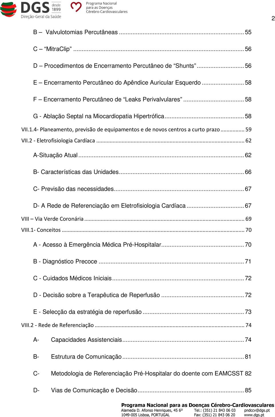 .. 59 VII.2 - Eletrofisiologia Cardíaca... 62 A-Situação Atual... 62 B- Características das Unidades... 66 C- Previsão das necessidades... 67 D- A Rede de Referenciação em Eletrofisiologia Cardíaca.