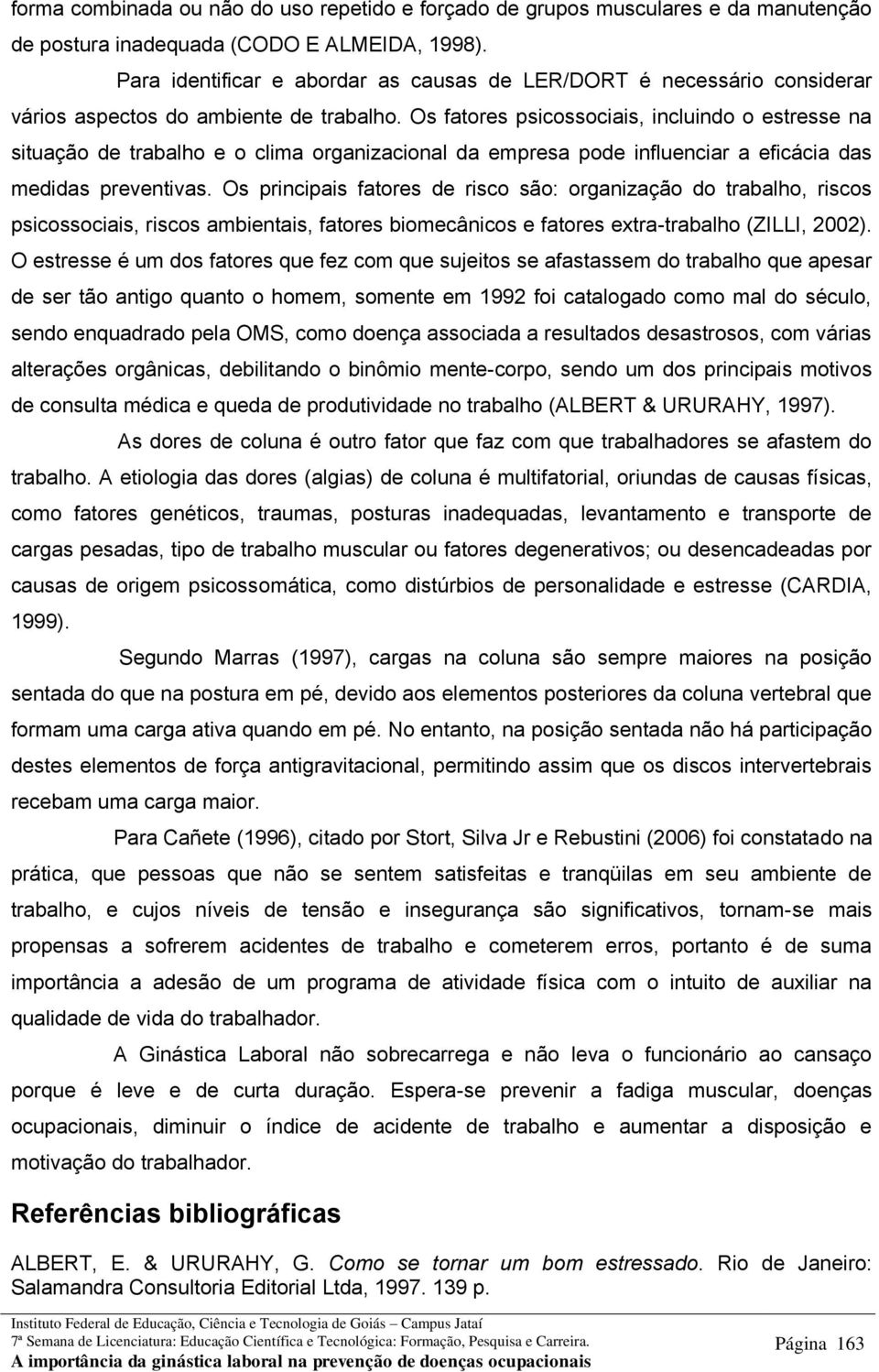 Os fatores psicossociais, incluindo o estresse na situação de trabalho e o clima organizacional da empresa pode influenciar a eficácia das medidas preventivas.