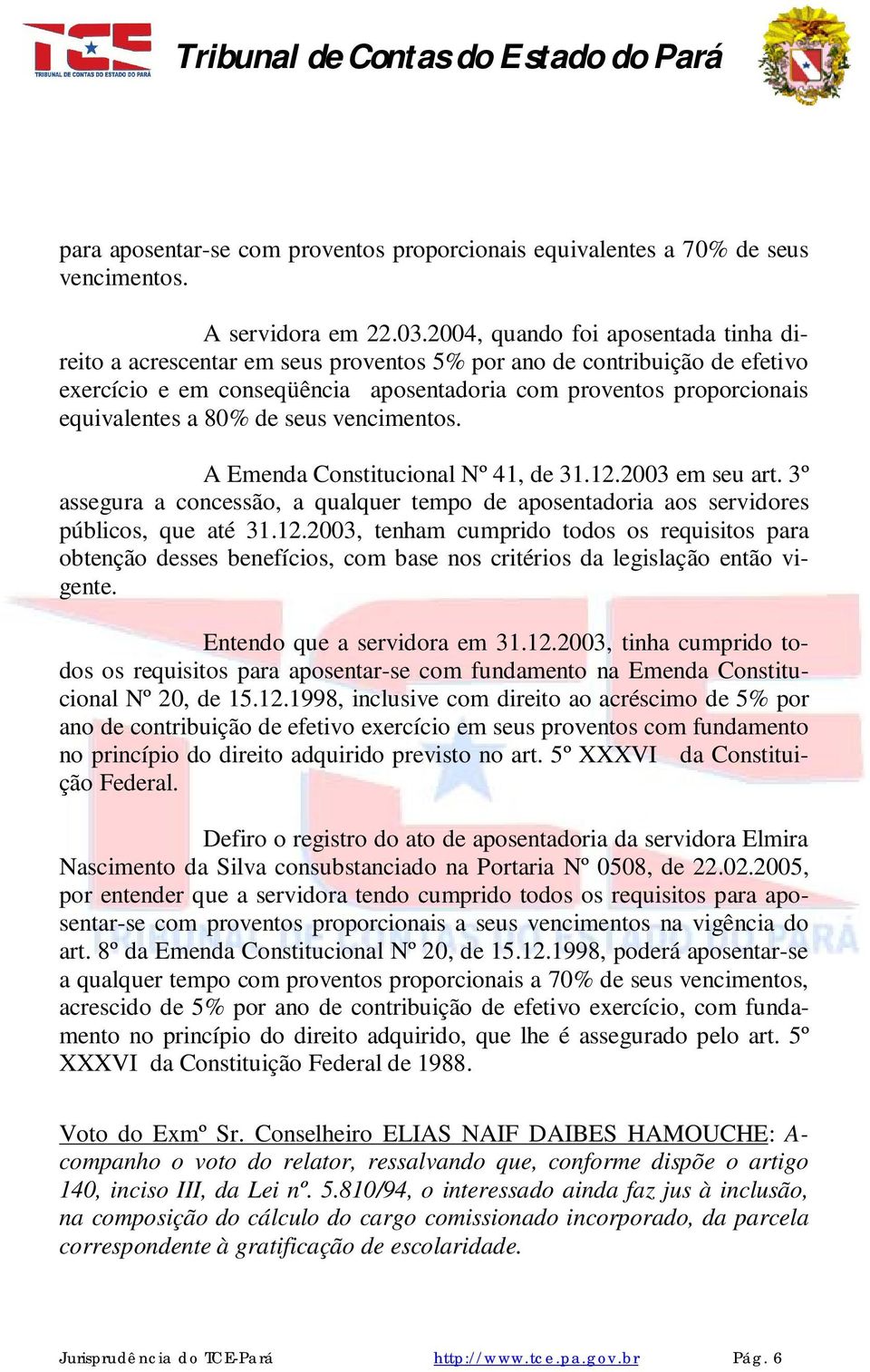 80% de seus vencimentos. A Emenda Constitucional Nº 41, de 31.12.2003 em seu art. 3º assegura a concessão, a qualquer tempo de aposentadoria aos servidores públicos, que até 31.12.2003, tenham cumprido todos os requisitos para obtenção desses benefícios, com base nos critérios da legislação então vigente.