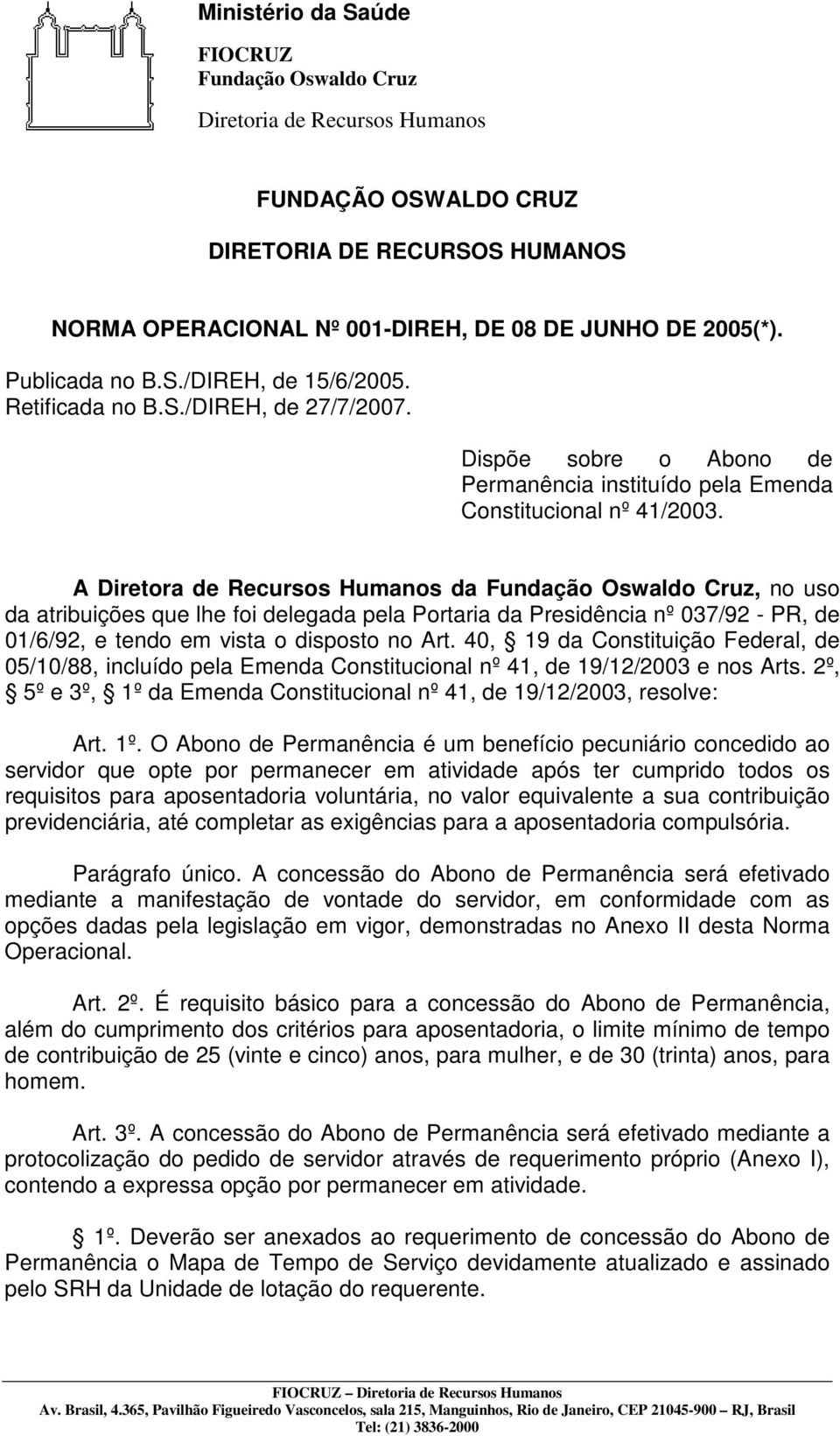 A Diretora de Recursos Humanos da, no uso da atribuições que lhe foi delegada pela Portaria da Presidência nº 037/92 - PR, de 01/6/92, e tendo em vista o disposto no Art.