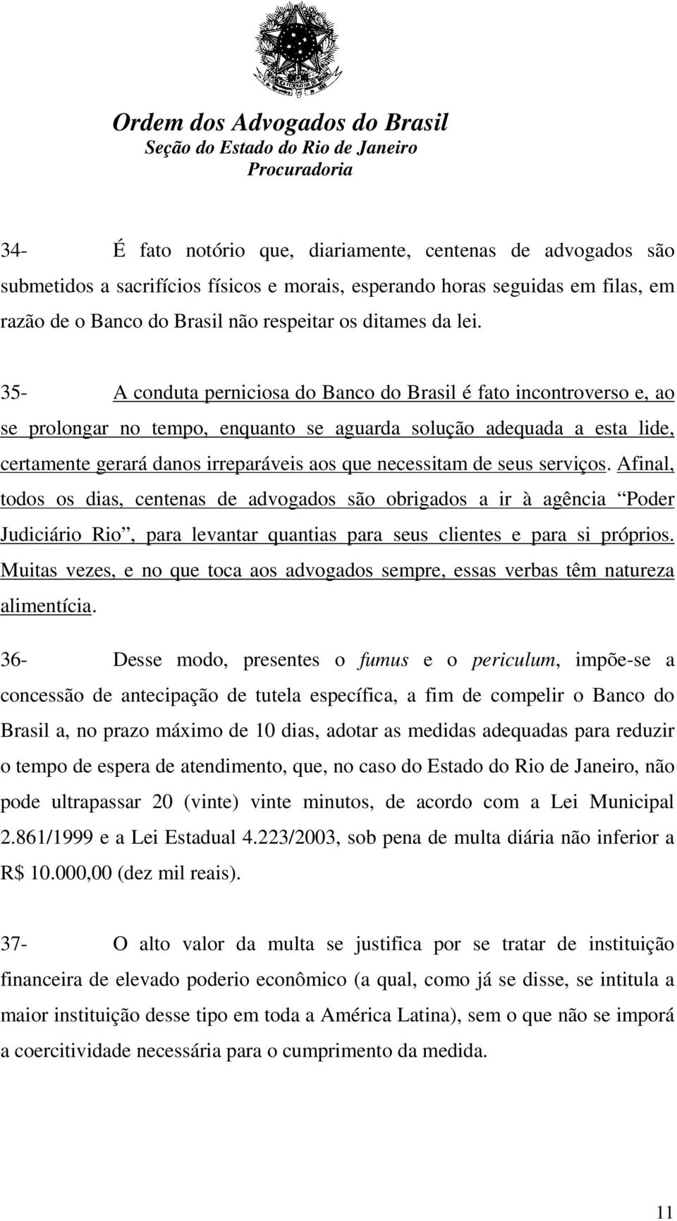 necessitam de seus serviços. Afinal, todos os dias, centenas de advogados são obrigados a ir à agência Poder Judiciário Rio, para levantar quantias para seus clientes e para si próprios.