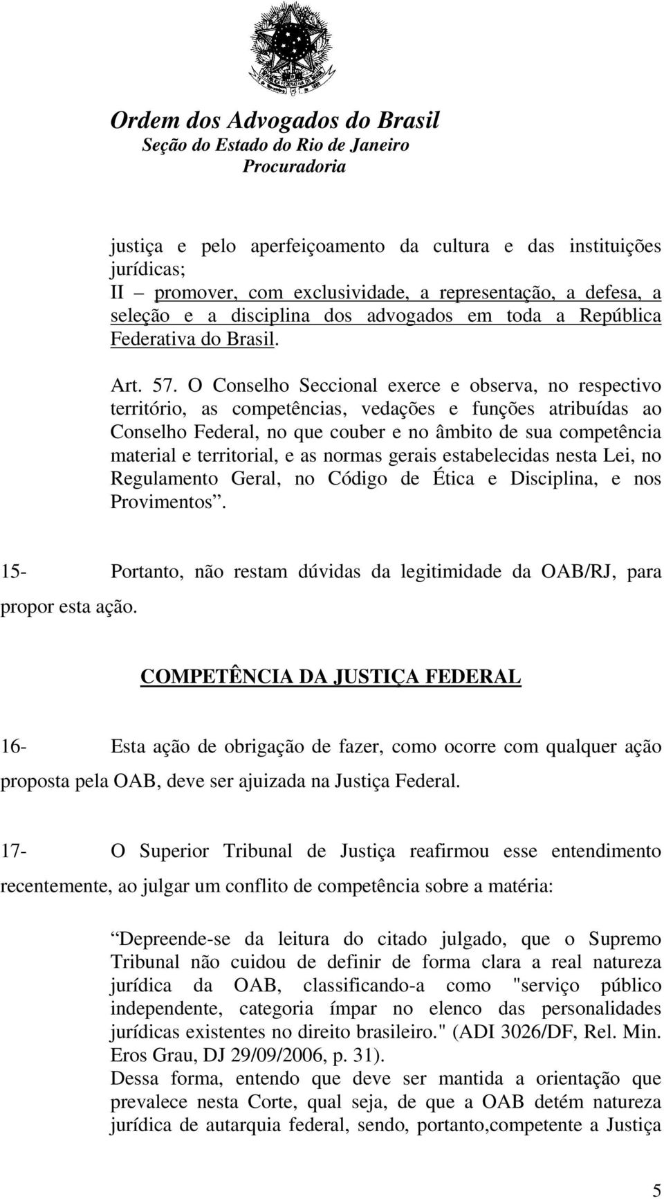 O Conselho Seccional exerce e observa, no respectivo território, as competências, vedações e funções atribuídas ao Conselho Federal, no que couber e no âmbito de sua competência material e