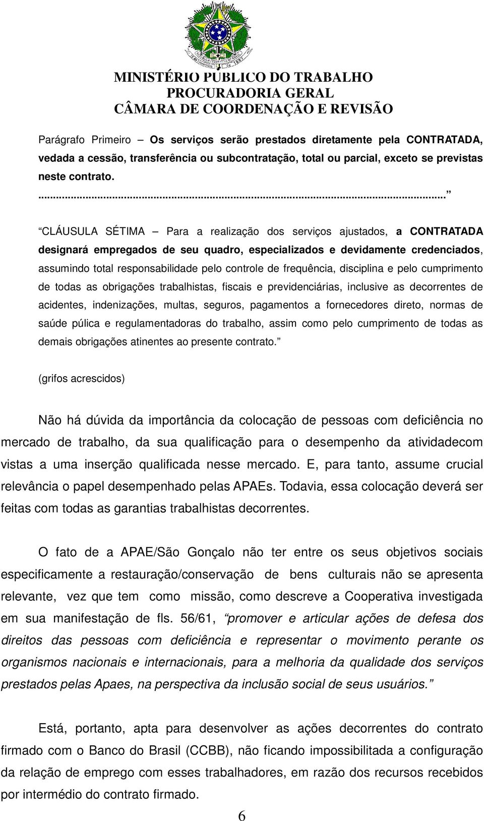 controle de frequência, disciplina e pelo cumprimento de todas as obrigações trabalhistas, fiscais e previdenciárias, inclusive as decorrentes de acidentes, indenizações, multas, seguros, pagamentos