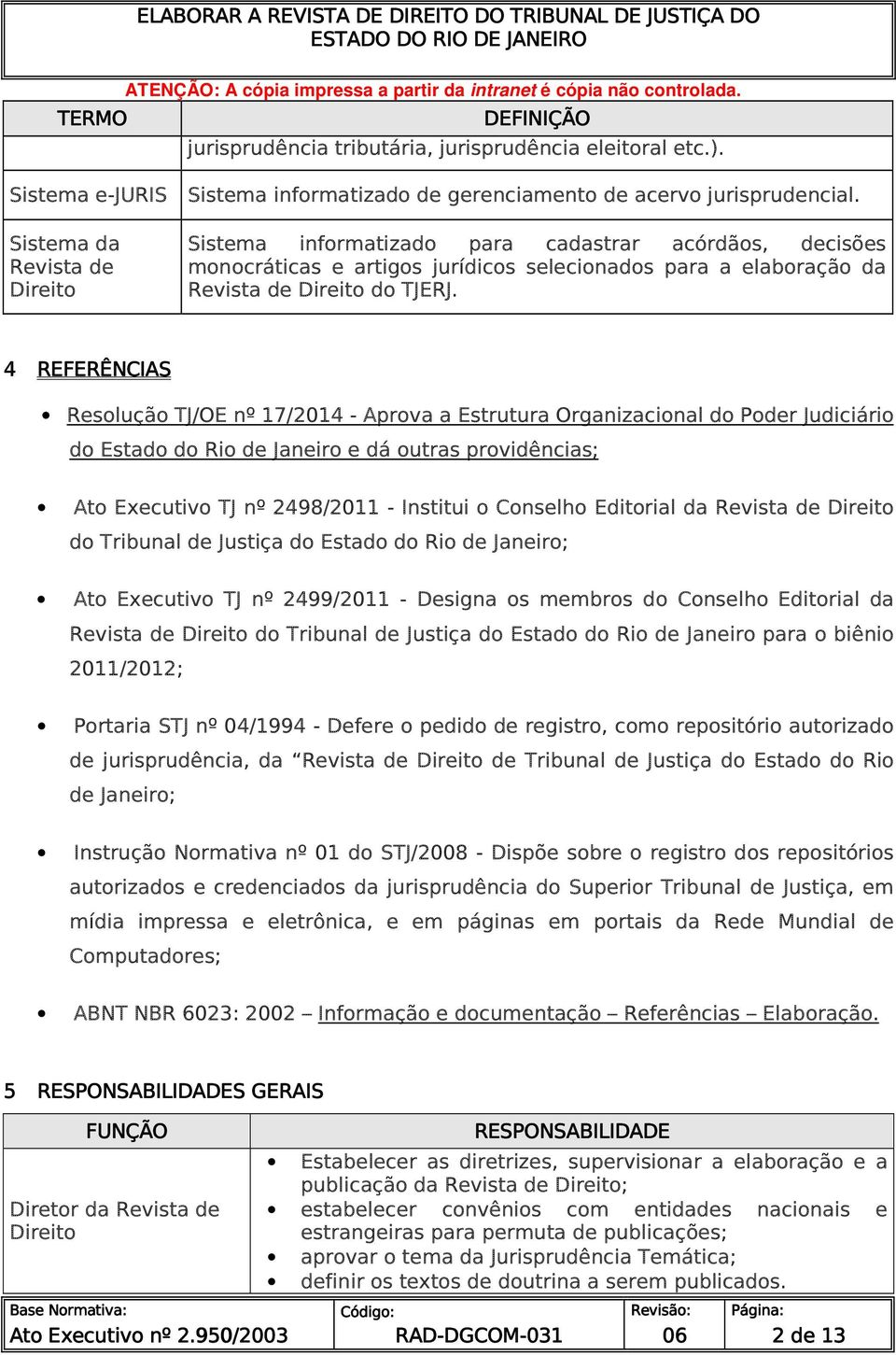 4 REFERÊNCIAS Resolução TJ/OE nº 17/2014 - Aprova a Estrutura Organizacional do Poder Judiciário do Estado do Rio de Janeiro e dá outras providências; Ato Executivo TJ nº 2498/2011 - Institui o