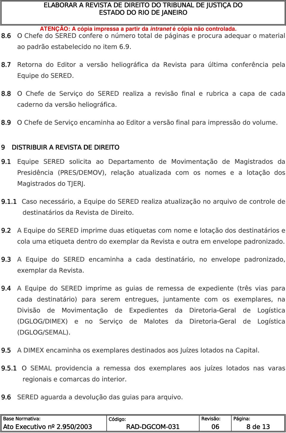 8 O Chefe de Serviço do SERED realiza a revisão final e rubrica a capa de cada caderno da versão heliográfica. 8.9 O Chefe de Serviço encaminha ao Editor a versão final para impressão do volume.