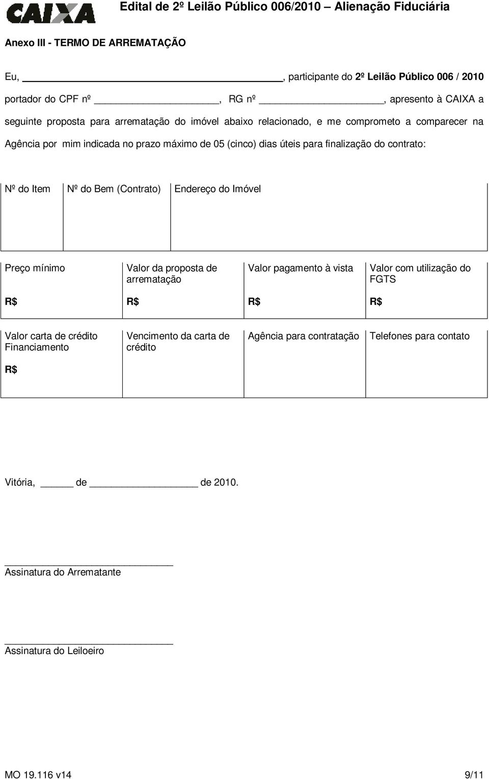 Bem (Contrato) Endereço do Imóvel Preço mínimo Valor da proposta de arrematação Valor pagamento à vista Valor com utilização do FGTS R$ R$ R$ R$ Valor carta de crédito