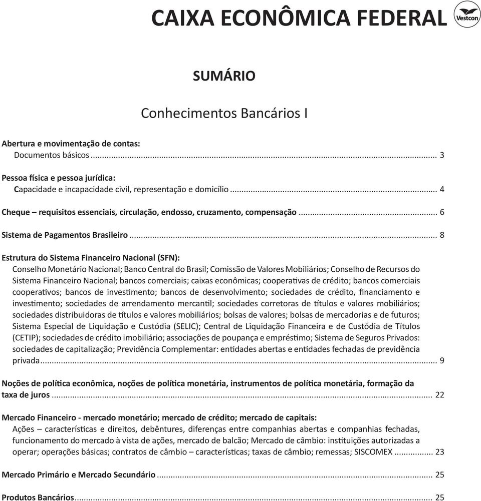 .. 8 Estrutura do Sistema Financeiro Nacional (SFN): Conselho Monetário Nacional; Banco Central do Brasil; Comissão de Valores Mobiliários; Conselho de Recursos do Sistema Financeiro Nacional; bancos