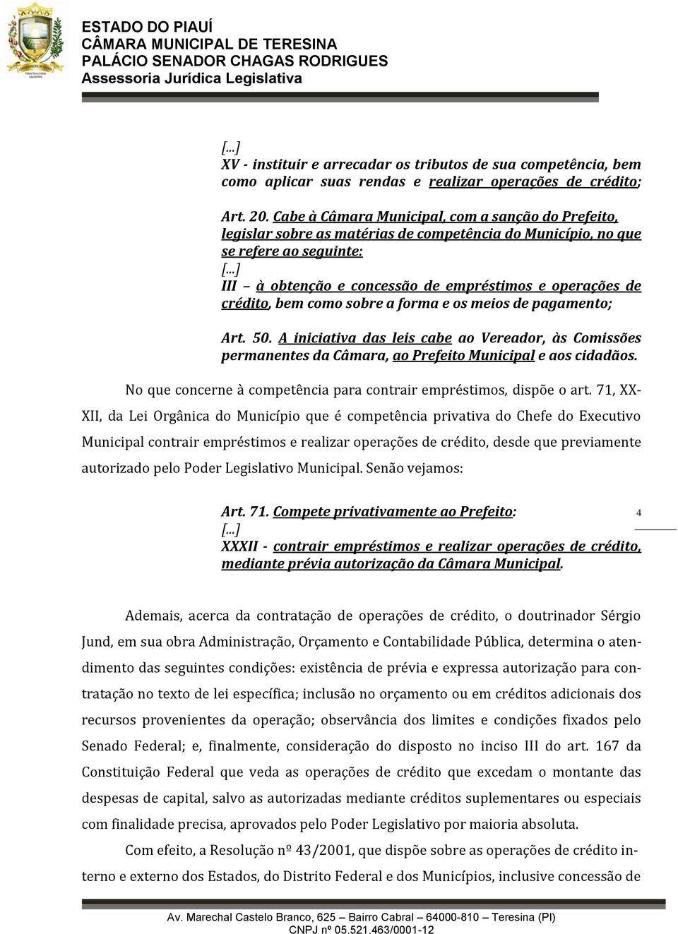 crédito, bem como sobre a forma e os meios de pagamento; Art. 50. A iniciativa das leis cabe ao Vereador, às Comissões permanentes da Câmara, ao Prefeito Municipal e aos cidadãos.