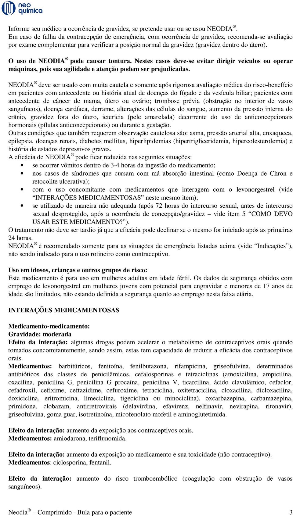 O uso de NEODIA pode causar tontura. Nestes casos deve-se evitar dirigir veículos ou operar máquinas, pois sua agilidade e atenção podem ser prejudicadas.