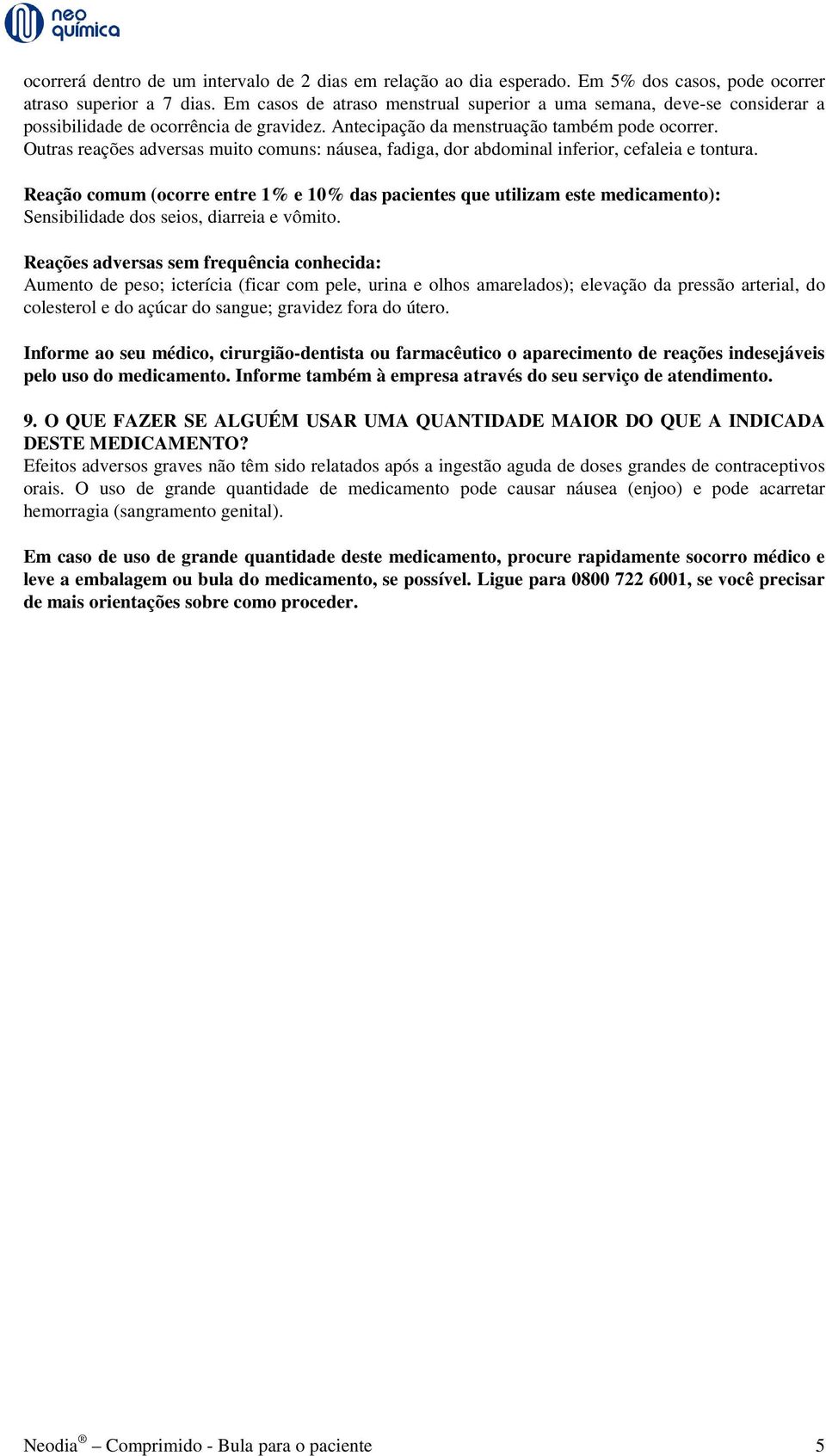 Outras reações adversas muito comuns: náusea, fadiga, dor abdominal inferior, cefaleia e tontura.