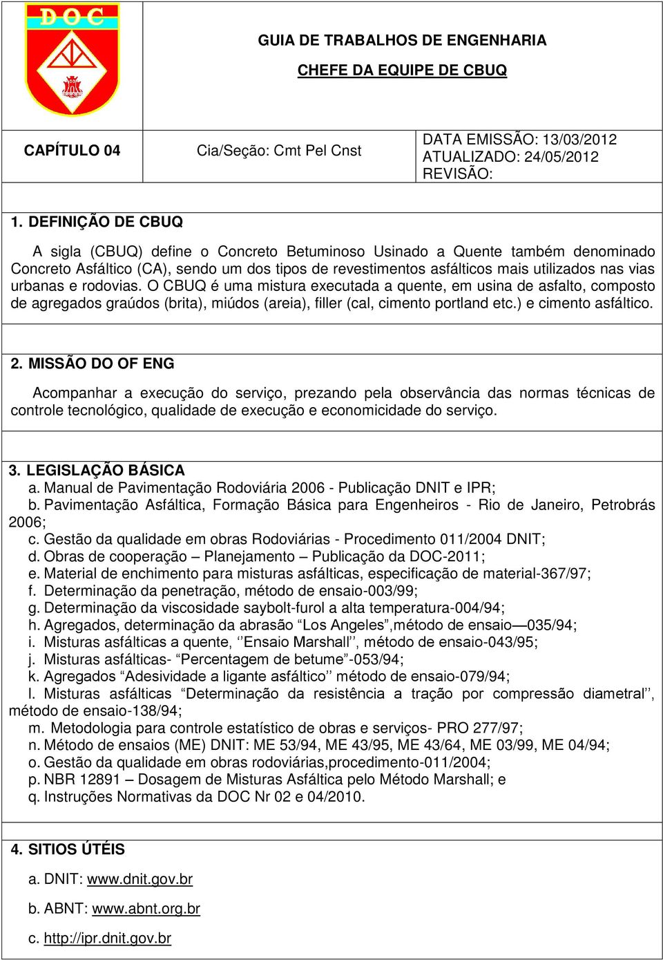 urbanas e rodovias. O CBUQ é uma mistura executada a quente, em usina de asfalto, composto de agregados graúdos (brita), miúdos (areia), filler (cal, cimento portland etc.) e cimento asfáltico. 2.