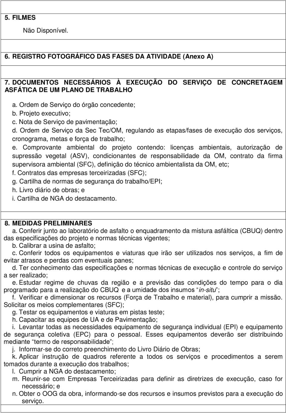 Ordem de Serviço da Sec Tec/OM, regulando as etapas/fases de execução dos serviços, cronograma, metas e força de trabalho; e.