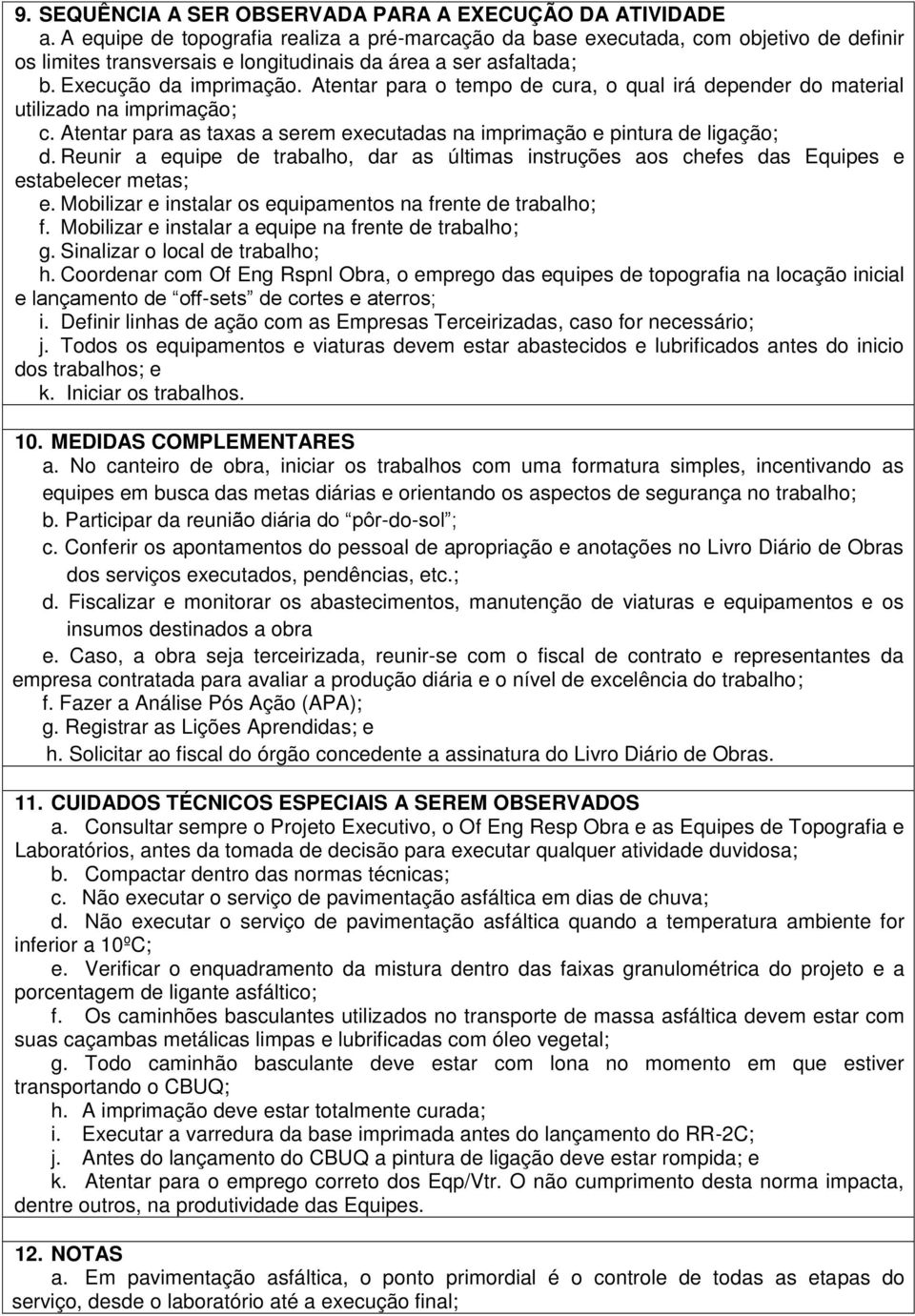 Atentar para o tempo de cura, o qual irá depender do material utilizado na imprimação; c. Atentar para as taxas a serem executadas na imprimação e pintura de ligação; d.