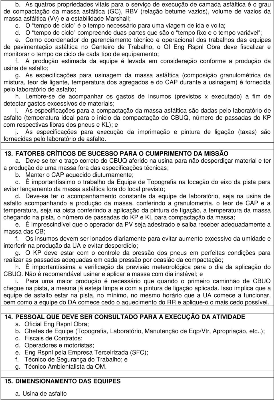 Como coordenador do gerenciamento técnico e operacional dos trabalhos das equipes de pavimentação asfáltica no Canteiro de Trabalho, o Of Eng Rspnl Obra deve fiscalizar e monitorar o tempo de ciclo