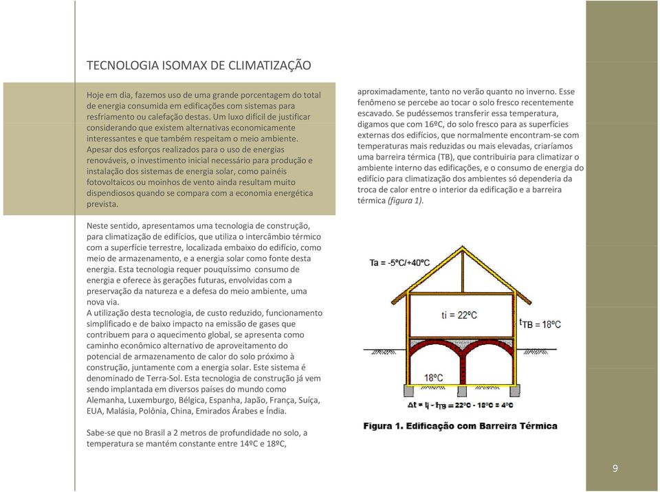 Apesar dos esforços realizados para o uso de energias renováveis, o investimento inicial necessário para produção e instalação dos sistemas de energia solar, como painéis fotovoltaicos ou moinhos de