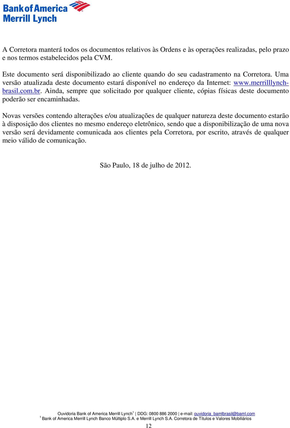 br. Ainda, sempre que solicitado por qualquer cliente, cópias físicas deste documento poderão ser encaminhadas.