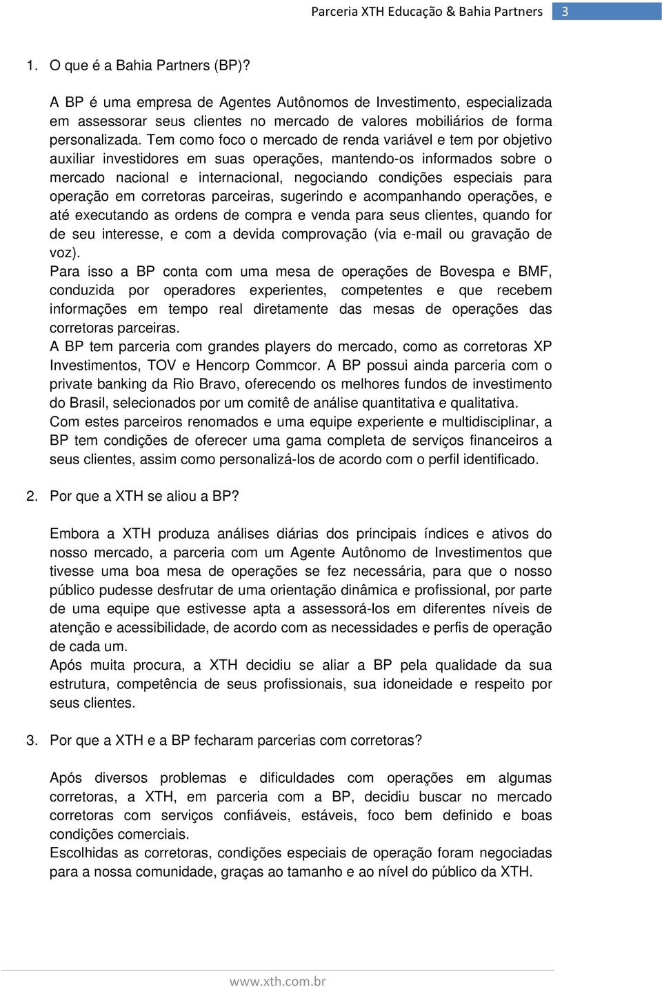 para operação em corretoras parceiras, sugerindo e acompanhando operações, e até executando as ordens de compra e venda para seus clientes, quando for de seu interesse, e com a devida comprovação