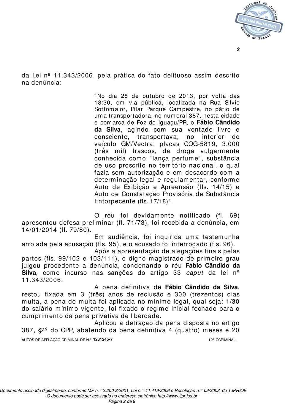 pátio de uma transportadora, no numeral 387, nesta cidade e comarca de Foz do Iguaçu/PR, o Fábio Cândido da Silva, agindo com sua vontade livre e consciente, transportava, no interior do veículo