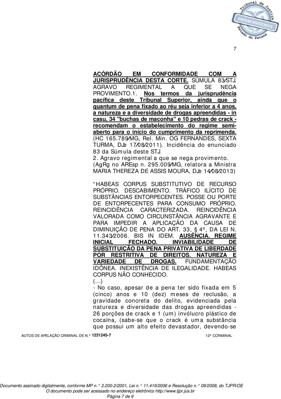 de maconha" e 10 pedras de crack - recomendam o estabelecimento do regime semiaberto para o início do cumprimento da reprimenda. (HC 165.789 MG, Rel. Min. OG FERNANDES, SEXTA TURMA, DJe 17 08 2011).