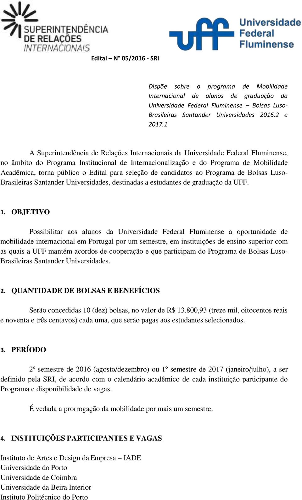 Edital para seleção de candidatos ao Programa de Bolsas Luso- Brasileiras Santander Universidades, destinadas a estudantes de graduação da UFF. 1.