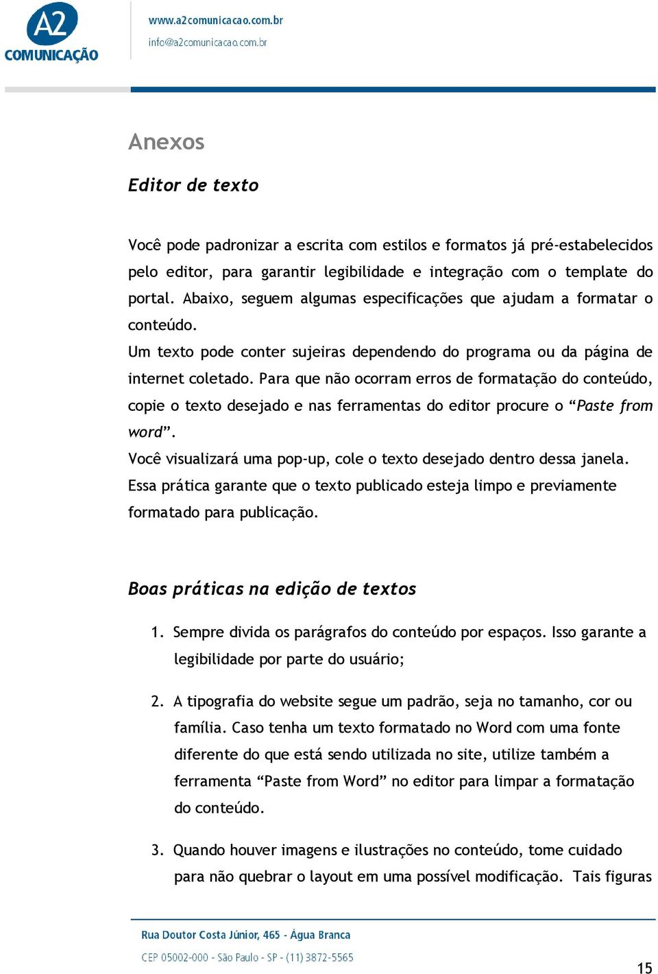 Para que não ocorram erros de formatação do conteúdo, copie o texto desejado e nas ferramentas do editor procure o Paste from word.