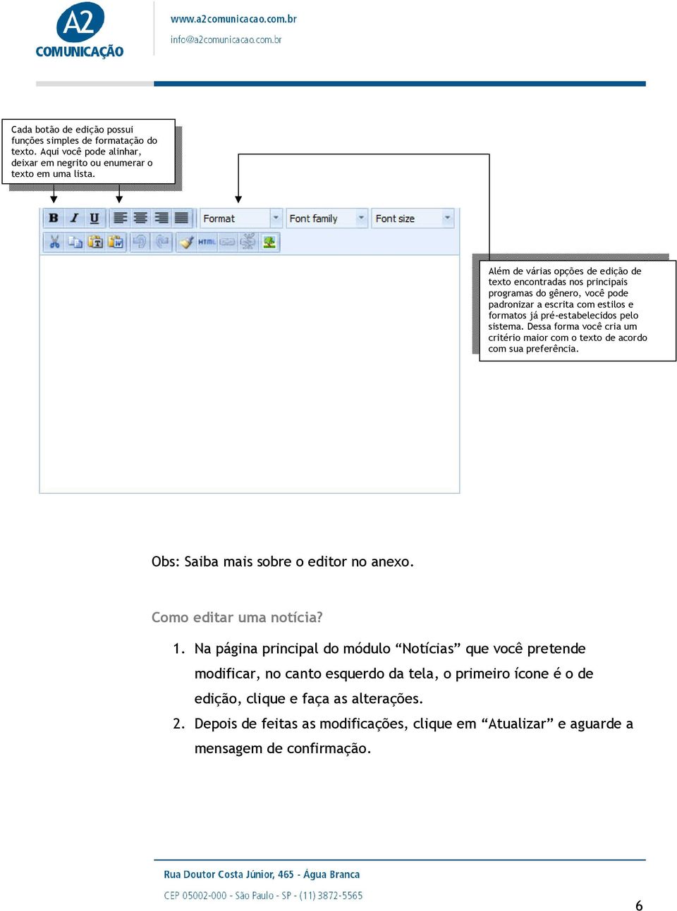 Dessa forma você cria um critério maior com o texto de acordo com sua preferência. Obs: Saiba mais sobre o editor no anexo. Como editar uma notícia? 1.