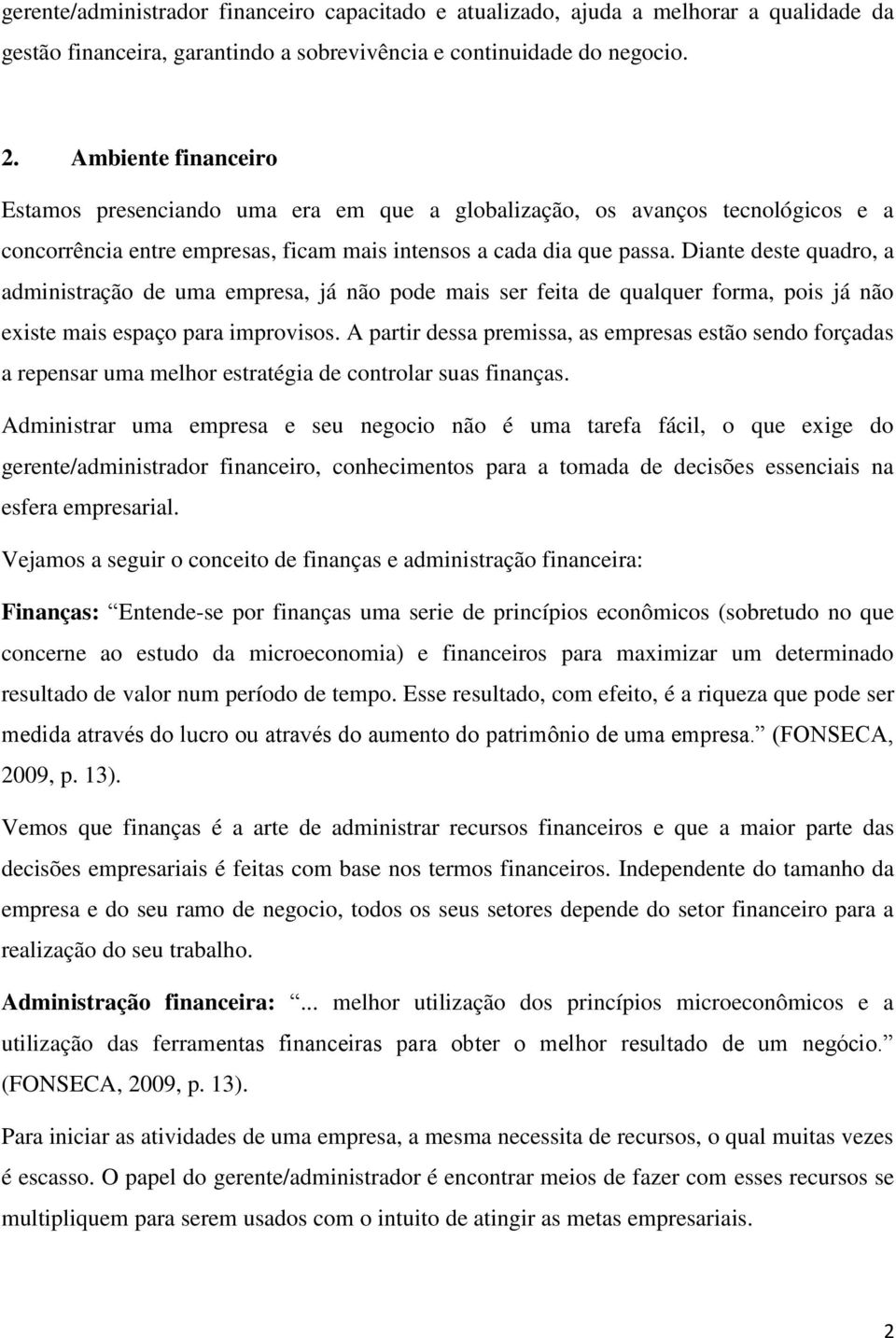 Diante deste quadro, a administração de uma empresa, já não pode mais ser feita de qualquer forma, pois já não existe mais espaço para improvisos.