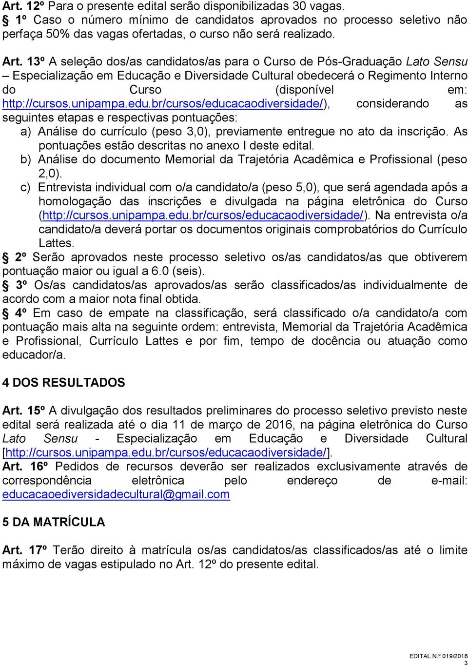 unipampa.edu.br/cursos/educacaodiversidade/), considerando as seguintes etapas e respectivas pontuações: a) Análise do currículo (peso 3,0), previamente entregue no ato da inscrição.