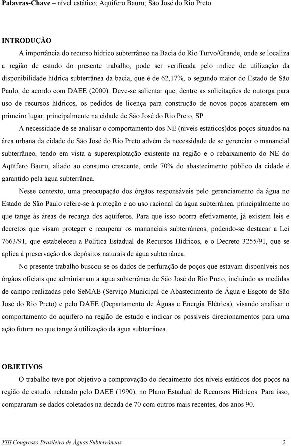 disponibilidade hídrica subterrânea da bacia, que é de 62,17%, o segundo maior do Estado de São Paulo, de acordo com DAEE (2000).