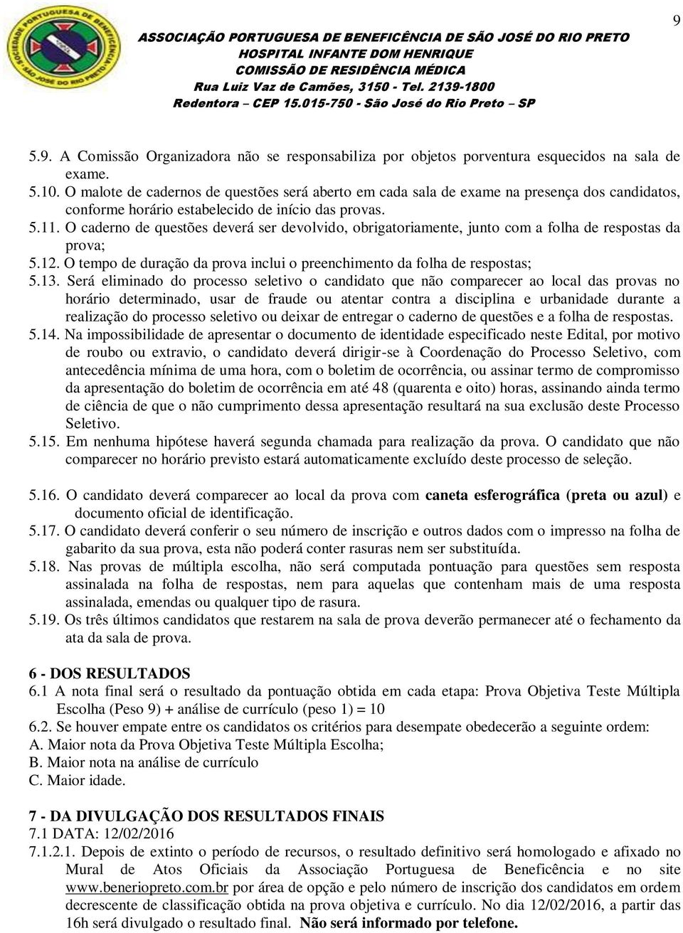 O caderno de questões deverá ser devolvido, obrigatoriamente, junto com a folha de respostas da prova; 5.12. O tempo de duração da prova inclui o preenchimento da folha de respostas; 5.13.