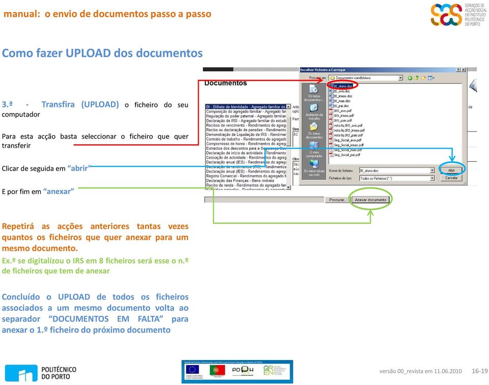 em abrir Eporfimem anexar Repetirá as acções anteriores tantas vezes quantos os ficheiros que quer anexar para um mesmo documento. Ex.