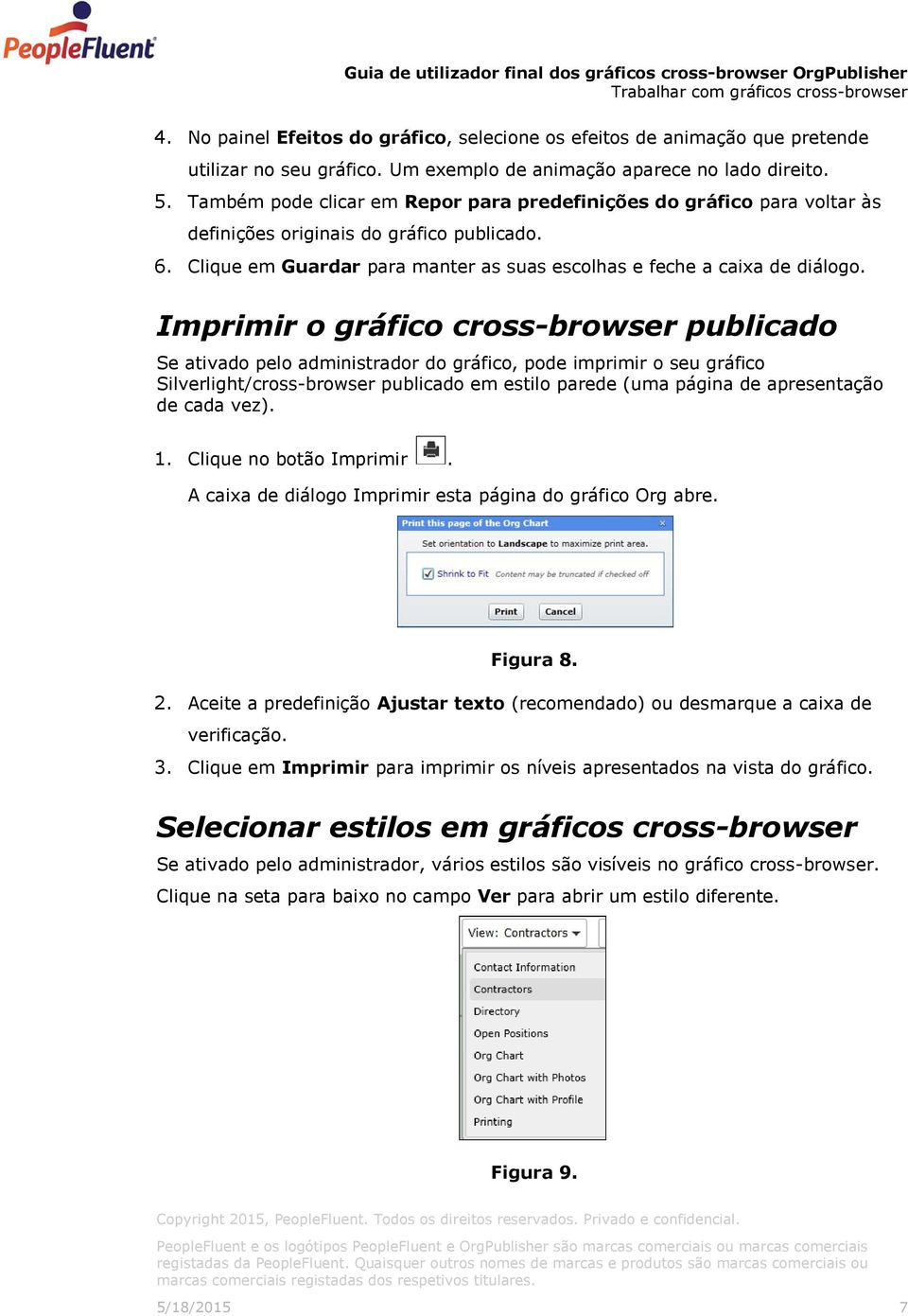 Imprimir o gráfico cross-browser publicado Se ativado pelo administrador do gráfico, pode imprimir o seu gráfico Silverlight/cross-browser publicado em estilo parede (uma página de apresentação de