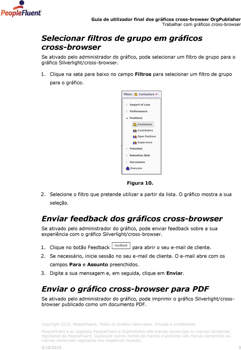 Enviar feedback dos gráficos cross-browser Se ativado pelo administrador do gráfico, pode enviar feedback sobre a sua experiência com o gráfico Silverlight/cross-browser. 1.