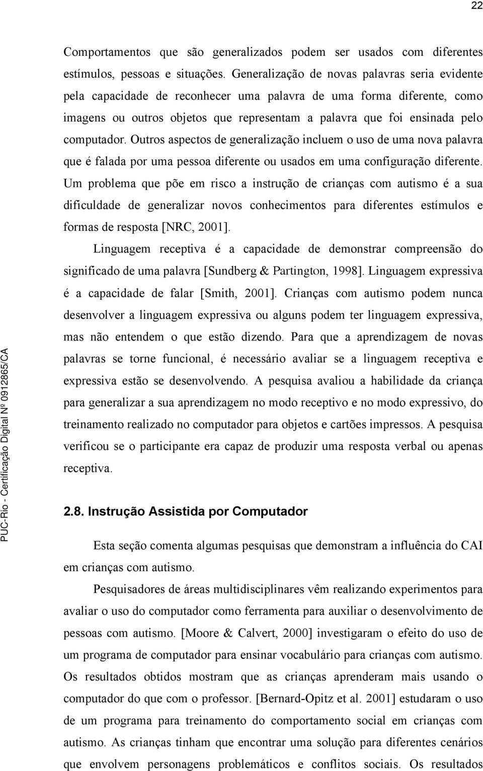 computador. Outros aspectos de generalização incluem o uso de uma nova palavra que é falada por uma pessoa diferente ou usados em uma configuração diferente.