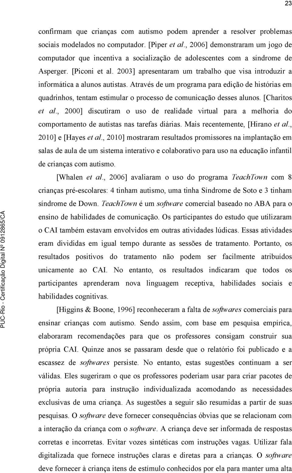 2003] apresentaram um trabalho que visa introduzir a informática a alunos autistas.