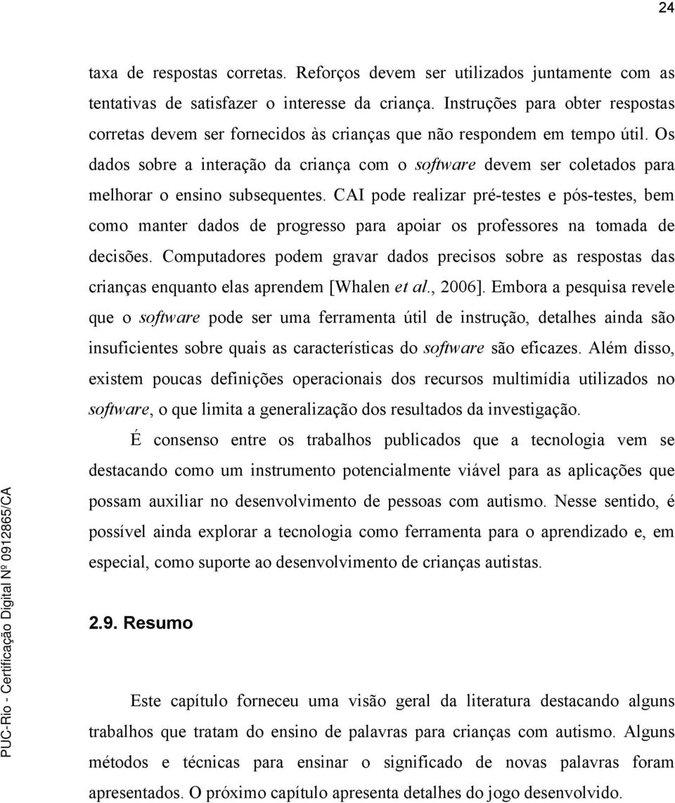 Os dados sobre a interação da criança com o software devem ser coletados para melhorar o ensino subsequentes.