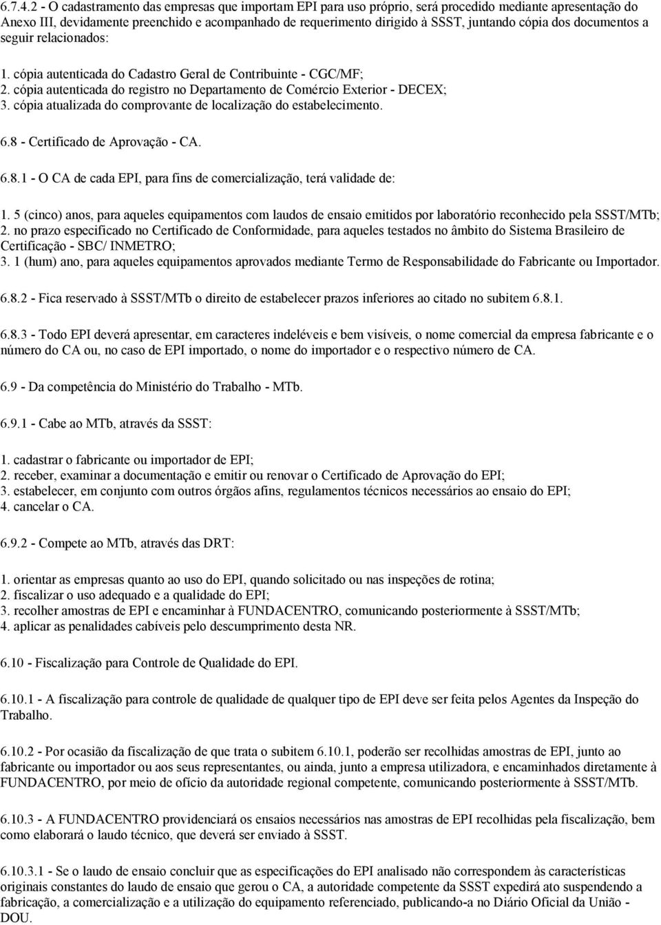 cópia dos documentos a seguir relacionados:. cópia autenticada do Cadastro Geral de Contribuinte - CGC/MF;. cópia autenticada do registro no Departamento de Comércio Exterior - DECEX; 3.