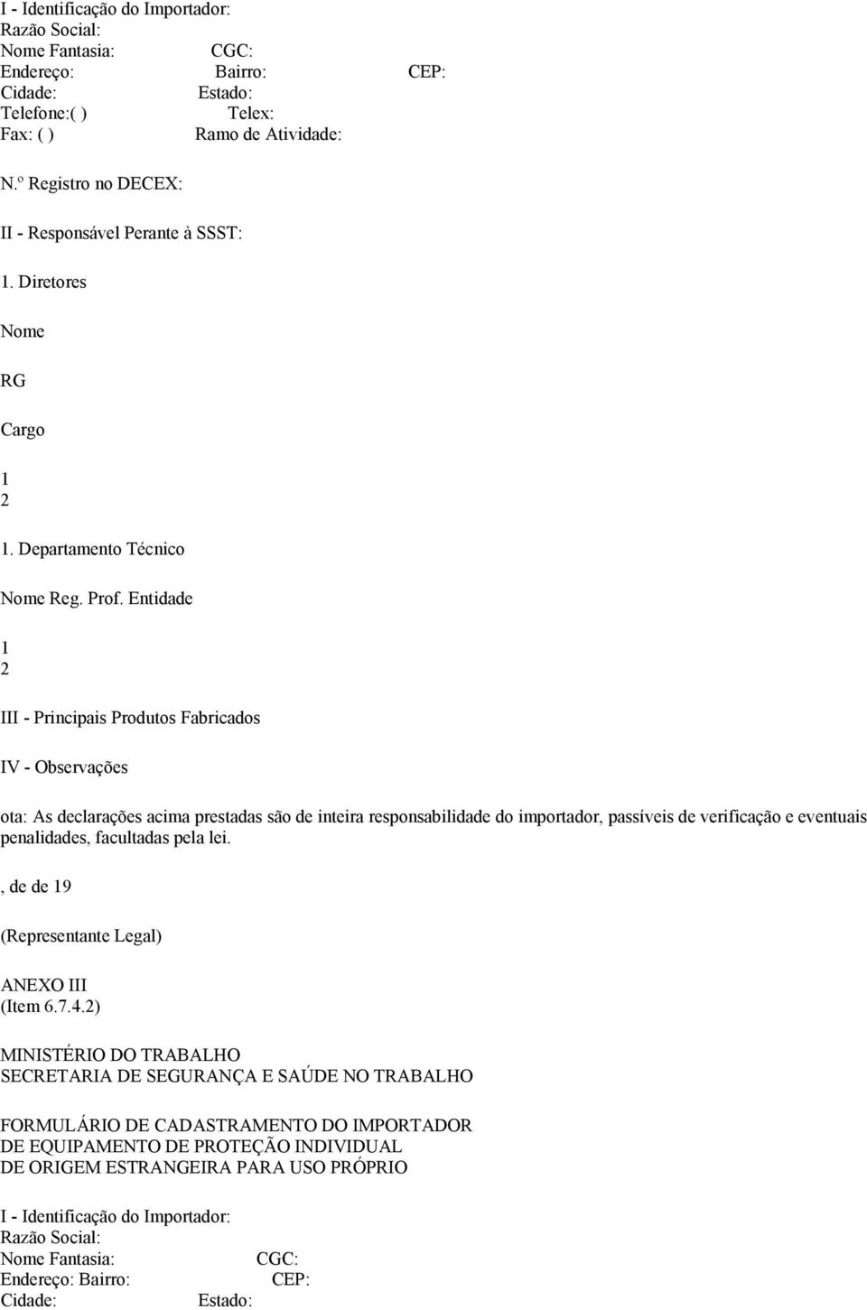 Entidade III - Principais Produtos Fabricados IV - Observações ota: As declarações acima prestadas são de inteira responsabilidade do importador, passíveis de verificação e eventuais penalidades,