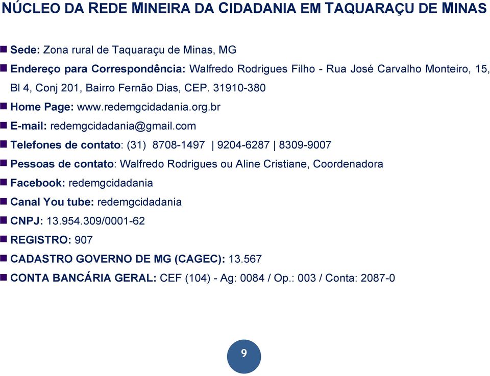 com Telefones de contato: (31) 8708-1497 9204-6287 8309-9007 Pessoas de contato: Walfredo Rodrigues ou Aline Cristiane, Coordenadora Facebook: redemgcidadania